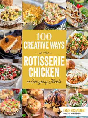 cover image of 100 Creative Ways to Use Rotisserie Chicken in Everyday Meals